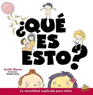 QUÉ ES ESTO? LA SEXUALIDAD EXPLICADA PARA NIÑOS QUÉ ES ESTO? LA SEXUALIDAD EXPLICADA PARA NIÑOS