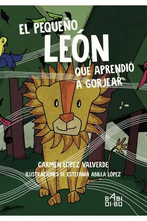 EL PEQUEÑO LEÓN QUE APRENDIÓ A GORJEAR EL PEQUEÑO LEÓN QUE APRENDIÓ A GORJEAR