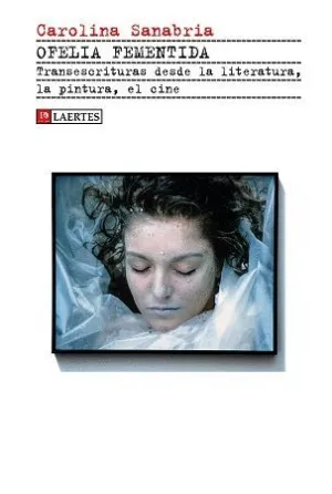 OFELIA FEMENTIDA: TRANSESCRITURAS DESDE LA LITERATURA, LA PINTURA, EL CINE