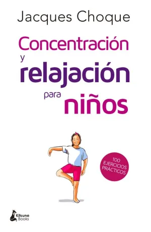 CONCENTRACIÓN Y RELAJACIÓN PARA NIÑOS: 100 EJERCICIOS PRÁCTICOS CONCENTRACIÓN Y RELAJACIÓN PARA NIÑOS: 100 EJERCICIOS PRÁCTICOS