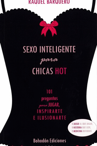 SEXO INTELIGENTE PARA CHICAS HOT: 101 PREGUNTAS PARA JUGAR, INSPIRATE E ILUSIONARTE