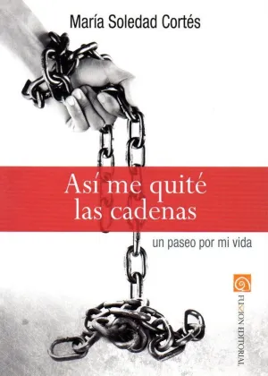 ASÍ ME QUITÉ LAS CADENAS: UN PASEO POR MI VIDA