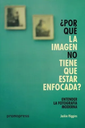 POR QUÉ LA IMAGEN NO TIENE QUE ESTAR ENFOCADA? ENTENDER LA FOTOGRAFÍA MODERNA POR QUÉ LA IMAGEN NO TIENE QUE ESTAR ENFOCADA? ENTENDER LA FOTOGRAFÍA MODERNA