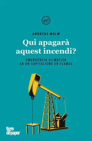 QUI APAGARÀ AQUEST INCENDI? EMERGÈNCIA CLIMÀTICA EN UN CAPITALISME EN FLAMES