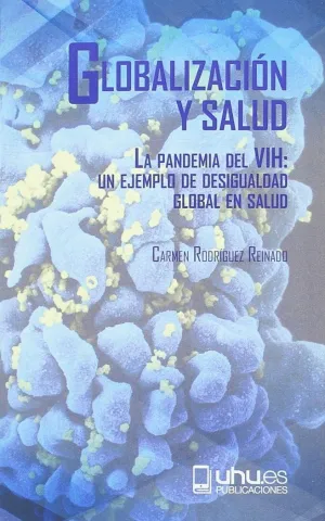 GLOBALIZACIÓN Y SALUD. LA PANDEMIA DEL VIH: UN EJEMPLO DE DESIGUALDAD EN SALUD GLOBALIZACIÓN Y SALUD. LA PANDEMIA DEL VIH: UN EJEMPLO DE DESIGUALDAD EN SALUD