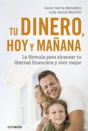 TU DINERO, HOY Y MAÑANA: LA FÓRMULA PARA ALCANZAR TU LIBERTAD FINANCIERA Y VIVIR MEJOR TU DINERO, HOY Y MAÑANA: LA FÓRMULA PARA ALCANZAR TU LIBERTAD FINANCIERA Y VIVIR MEJOR
