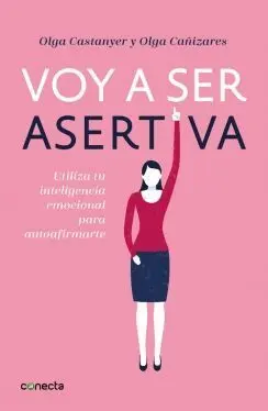 VOY A SER ASERTIVA: UTILIZA TU INTELIGENCIA EMOCIONAL PARA AUTOAFIRMARTE VOY A SER ASERTIVA: UTILIZA TU INTELIGENCIA EMOCIONAL PARA AUTOAFIRMARTE