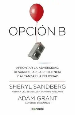 OPCIÓN B: AFRONTAR LA ADVERSIDAD, DESARROLLAR LA RESILIENCIA Y ALCANZAR LA FELICIDAD OPCIÓN B: AFRONTAR LA ADVERSIDAD, DESARROLLAR LA RESILIENCIA Y ALCANZAR LA FELICIDAD