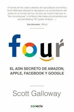 FOUR: EL ADN SECRETO DE AMAZON, APPLE, FACEBOOK Y GOOGLE FOUR: EL ADN SECRETO DE AMAZON, APPLE, FACEBOOK Y GOOGLE