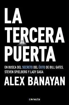 LA TERCERA PUERTA: EN BUSCA DEL SECRETO DEL ÉXITO DE BILL GATES, STEVEN SPIELBERG Y LADY GAGA LA TERCERA PUERTA: EN BUSCA DEL SECRETO DEL ÉXITO DE BILL GATES, STEVEN SPIELBERG Y LADY GAGA