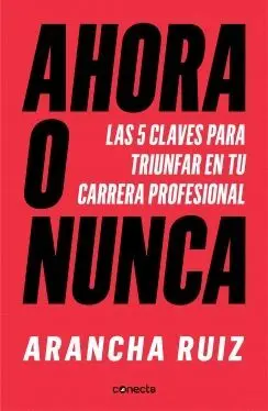 AHORA O NUNCA. LAS 5 CLAVES PARA DAR GRANDES PASOS EN TU CARRERA PROFESIONAL AHORA O NUNCA. LAS 5 CLAVES PARA DAR GRANDES PASOS EN TU CARRERA PROFESIONAL