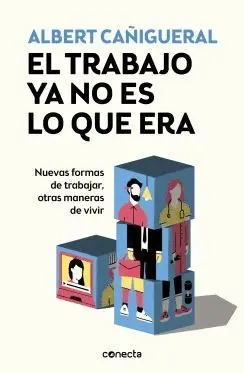 EL TRABAJO YA NO ES LO QUE ERA. NUEVAS FORMAS DE TRABAJAR, OTRAS MANERAS DE VIVIR EL TRABAJO YA NO ES LO QUE ERA. NUEVAS FORMAS DE TRABAJAR, OTRAS MANERAS DE VIVIR