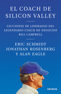 EL COACH DE SILICON VALLEY: LECCIONES DE LIDERAZGO DEL LEGENDARIO COACH DE NEGOCIOS BILL CAMPBELL