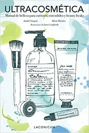 ULTRACOSMÉTICA: MANUAL DE BELLEZA PARA CURIOSOS, ENTENDIDOS Y BEAUTY FREAKS ULTRACOSMÉTICA: MANUAL DE BELLEZA PARA CURIOSOS, ENTENDIDOS Y BEAUTY FREAKS
