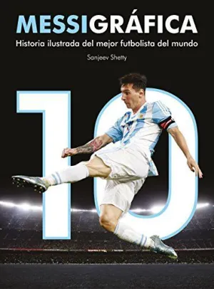 MESSIGRÁFICA: HISTORIA ILUSTRADA DEL MEJOR FUTBOLISTA DEL MUNDO MESSIGRÁFICA: HISTORIA ILUSTRADA DEL MEJOR FUTBOLISTA DEL MUNDO