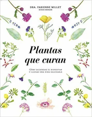 PLANTAS QUE CURAN: CÓMO ALCANZAR EL BIENESTAR Y LLEVAR UNA VIDA SALUDABLE
