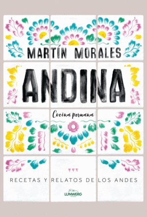 ANDINA: COCINA PERUANA. RECETAS Y RELATOS DE LOS ANDES