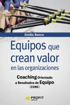 EQUIPOS QUE CREAN VALOR EN LAS ORGANIZACIONES: COACHING ORIENTADO A RESULTADOS DE EQUIPO (CORE) EQUIPOS QUE CREAN VALOR EN LAS ORGANIZACIONES: COACHING ORIENTADO A RESULTADOS DE EQUIPO (CORE)