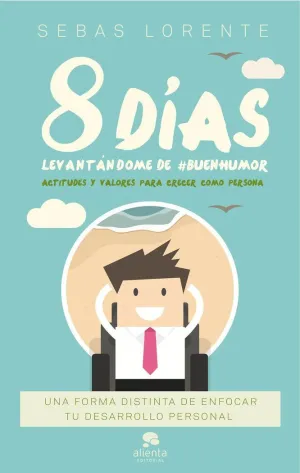 8 DÍAS LEVANTÁNDOME DE #BUENHUMOR: ACTITUDES Y VALORES PARA CRECER COMO PERSONA 8 DÍAS LEVANTÁNDOME DE #BUENHUMOR: ACTITUDES Y VALORES PARA CRECER COMO PERSONA
