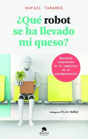 ¿QUÉ ROBOT SE HA LLEVADO MI QUESO? BUSCANDO RESPUESTAS EN EL LABERINTO DE LA AUTOMATIZACIÓN