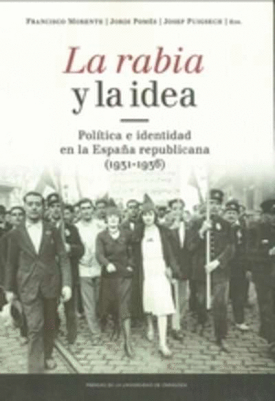 LA RABIA Y LA IDEA: POLÍTICA E IDENTIDAD EN LA ESPAÑA REPUBLICANA (1931-1936)