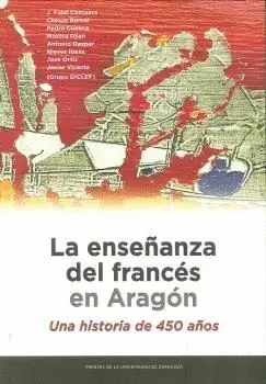 LA ENSEÑANZA DEL FRANCÉS EN ARAGÓN: UNA HISTORIA DE 450 AÑOS LA ENSEÑANZA DEL FRANCÉS EN ARAGÓN: UNA HISTORIA DE 450 AÑOS