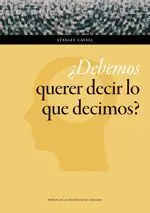 ¿DEBEMOS QUERER DECIR LO QUE DECIMOS? ¿DEBEMOS QUERER DECIR LO QUE DECIMOS?