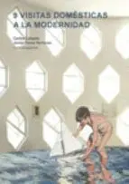 9 VISITAS DOMÉSTICAS A LA MODERNIDAD 9 VISITAS DOMÉSTICAS A LA MODERNIDAD