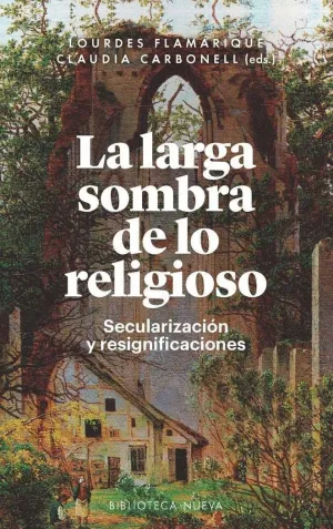 LA LARGA SOMBRA DE LO RELIGIOSO: SECULARIZACIÓN Y RESIGNIFICACIONES LA LARGA SOMBRA DE LO RELIGIOSO: SECULARIZACIÓN Y RESIGNIFICACIONES