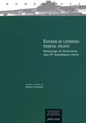 ESTUDIOS DE LITERATURA MEDIEVAL ITALIANA: HOMENAJE IN MEMORIAM ANA MARÍA DOMÍNGUEZ FERRO