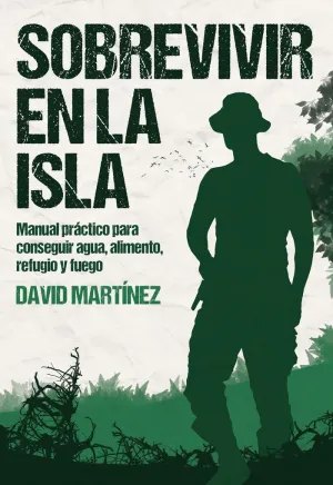 SOBREVIVIR EN LA ISLA: MANUAL PRÁCTICO PARA CONSEGUIR AGUA, ALIMENTO, REFUGIO Y FUEGO SOBREVIVIR EN LA ISLA: MANUAL PRÁCTICO PARA CONSEGUIR AGUA, ALIMENTO, REFUGIO Y FUEGO