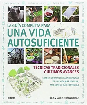 LA GUÍA COMPLETA PARA UNA VIDA AUTOSUFICIENTE : TÉCNICAS TRADICIONALES Y ÚLTIMOS AVANCES