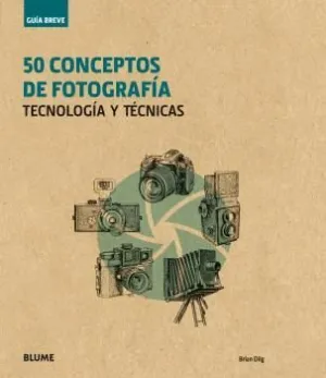 50 CONCEPTOS DE FOTOGRAFIA: TECNOLOGIA Y TECNICAS 50 CONCEPTOS DE FOTOGRAFIA: TECNOLOGIA Y TECNICAS