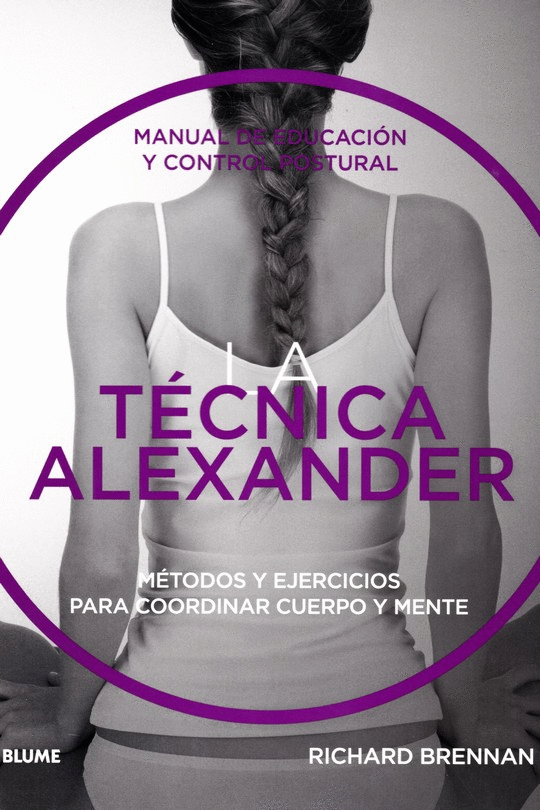 TECNICA ALEXANDER: MANUAL DE EDUCACION Y CONTROL POSTURAL