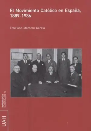 EL MOVIMIENTO CATÓLICO EN ESPAÑA, 1889-1936 EL MOVIMIENTO CATÓLICO EN ESPAÑA, 1889-1936