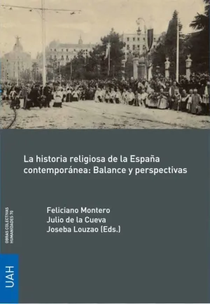 LA HISTORIA RELIGIOSA DE LA ESPAÑA CONTEMPORÁNEA: BALANCE Y PERSPECTIVAS LA HISTORIA RELIGIOSA DE LA ESPAÑA CONTEMPORÁNEA: BALANCE Y PERSPECTIVAS