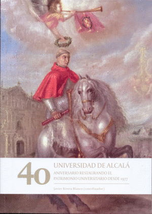 UNIVERSIDAD DE ALCALÁ: 40 ANIVERSARIO RESTAURANDO EL PATRIMONIO UNIVERSITARIO DESDE 1977