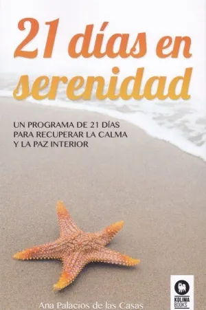 21 DIAS EN SERENIDAD: UN PROGRAMA DE 21 DIAS PARA RECUPERAR LA CALMA Y LA PAZ INTERIOR