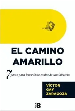 EL CAMINO AMARILLO: 7 PASOS PARA TENER ÉXITO CONTANDO UNA HISTORIA EL CAMINO AMARILLO: 7 PASOS PARA TENER ÉXITO CONTANDO UNA HISTORIA