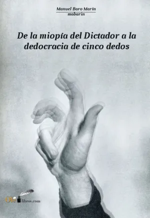 DE LA MIOPIA DEL DICTADOR A LA DEDOCRACIA DE CINCO DEDOS DE LA MIOPIA DEL DICTADOR A LA DEDOCRACIA DE CINCO DEDOS