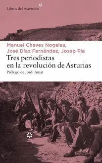 TRES PERIODISTAS EN LA REVOLUCIÓN DE ASTURIAS TRES PERIODISTAS EN LA REVOLUCIÓN DE ASTURIAS