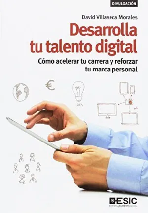DESARROLLA TU TALENTO DIGITAL: COMO ACELERAR TU CARRERA Y REFORZAR TU MARCA PERSONAL DESARROLLA TU TALENTO DIGITAL: COMO ACELERAR TU CARRERA Y REFORZAR TU MARCA PERSONAL