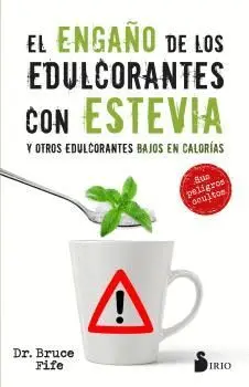 EL ENGAÑO DE LOS EDULCORANTES CON ESTEVIA Y OTROS EDULCORANTES BAJOS EN CALORIAS: SUS PELIGROS OCULT