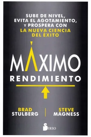 MAXIMO RENDIMIENTO: SUBE DE NIVEL, EVITA EL AGOTAMIENTO Y PROSPERA CON LA NUEVA CIENCIA DEL ÉXITO MAXIMO RENDIMIENTO: SUBE DE NIVEL, EVITA EL AGOTAMIENTO Y PROSPERA CON LA NUEVA CIENCIA DEL ÉXITO