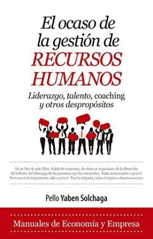 EL OCASO DE LA GESTIÓN DE RECURSOS HUMANOS: LIDERAZGO, TALENTO, COACHING Y OTROS DESPROPOSITOS EL OCASO DE LA GESTIÓN DE RECURSOS HUMANOS: LIDERAZGO, TALENTO, COACHING Y OTROS DESPROPOSITOS