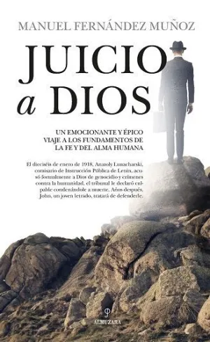 JUICIO A DIOS. UN EMOCIONANTE Y ÉPICO VIAJE A LOS FUNDAMENTOS DE LA FE Y DEL ALMA HUMANA JUICIO A DIOS. UN EMOCIONANTE Y ÉPICO VIAJE A LOS FUNDAMENTOS DE LA FE Y DEL ALMA HUMANA