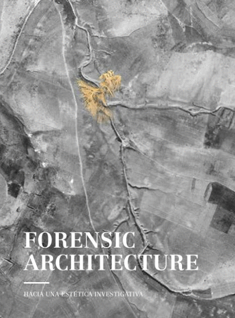 FORENSIC ARCHITECTURE: <BR>