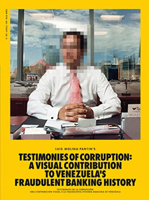 CORRUPTED TESTIMONIES: A VISUAL CONTRIBUTION TO VENEZUELA´S FRAUDULENT BANKING HISTORY