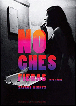 NOCHES FIERAS. SAVAGE NIGHTS (1970-2017)