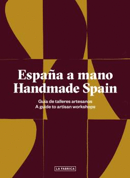 ESPAÑA A MANO. HANDMADE SPAIN: GUÍA DE TALLERES ARTESANOS. A GUIDE TO ARTISAN WORKSHOPS
